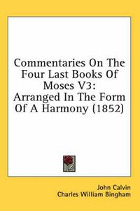 Cover image for Commentaries on the Four Last Books of Moses V3: Arranged in the Form of a Harmony (1852)