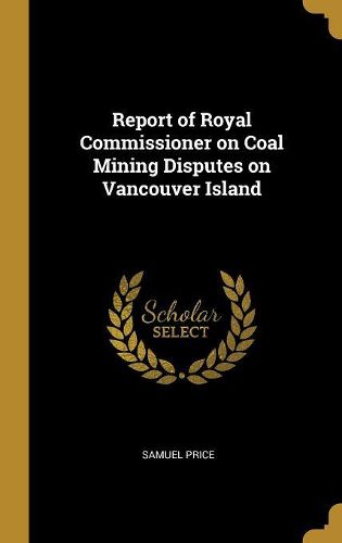 Cover image for Report of Royal Commissioner on Coal Mining Disputes on Vancouver Island