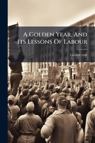 Cover image for A Golden Year, and Its Lessons of Labour