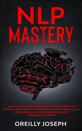 Cover image for Nlp Mastery: Neuro-Linguistic Programming, How to maximize your potential and learn how to program yourself. Manipulation, Body Language, Stoicism, Dark Psychology, Persuasion, Leadership