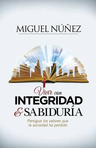 Cover image for Vivir con integridad y sabiduria: Persigue los valores que la sociedad ha perdido