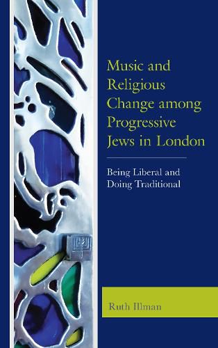 Cover image for Music and Religious Change among Progressive Jews in London: Being Liberal and Doing Traditional