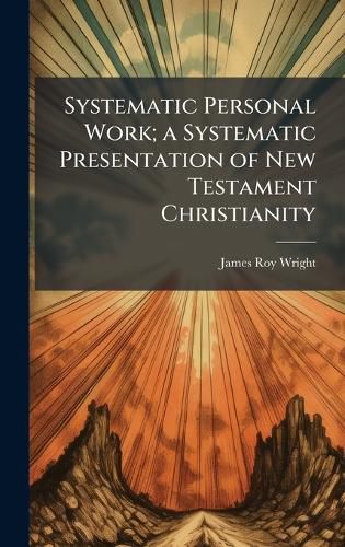Cover image for Systematic Personal Work; a Systematic Presentation of New Testament Christianity