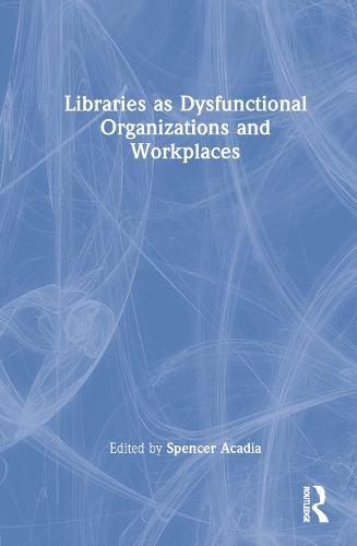 Cover image for Libraries as Dysfunctional Organizations and Workplaces