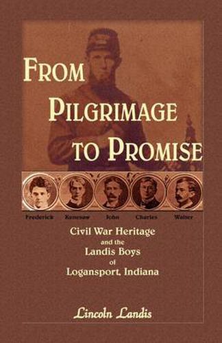 Cover image for From Pilgrimage to Promise: Civil War Heritage and the Landis Boys of Logansport