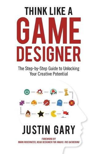 Cover image for Think Like a Game Designer: The Step-By-Step Guide to Unlocking Your Creative Potential