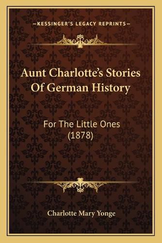 Cover image for Aunt Charlotte's Stories of German History: For the Little Ones (1878)