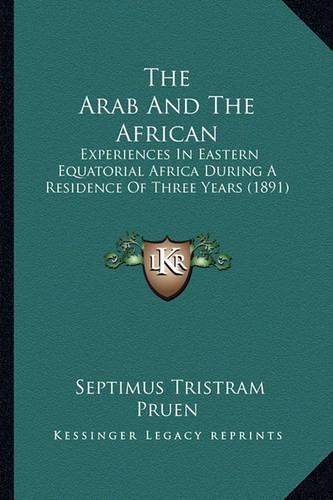 Cover image for The Arab and the African: Experiences in Eastern Equatorial Africa During a Residence of Three Years (1891)