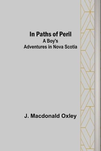 In Paths of Peril; A Boy's Adventures in Nova Scotia