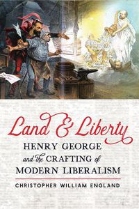 Cover image for Land and Liberty: Henry George and the Crafting of Modern Liberalism