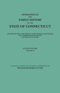 Cover image for Genealogical and Family History of the State of Connecticut. A Record of the Achievements of Her People in the Making of a Commonwealth and the Founding of a Nation. In Four Volumes. Volume II