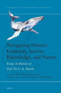 Cover image for Navigating History: Economy, Society, Knowledge, and Nature: Essays in Honour of Prof. Dr. C.A. Davids