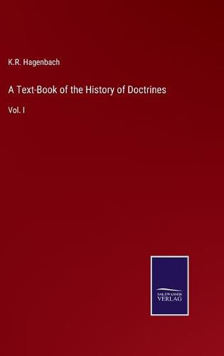 Cover image for A Text-Book of the History of Doctrines: Vol. I