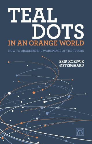 Cover image for Teal Dots in an Orange World: How to organize the workplace of the future