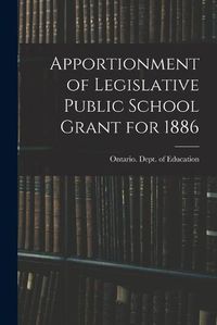 Cover image for Apportionment of Legislative Public School Grant for 1886 [microform]