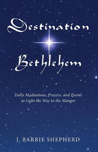 Destination Bethlehem: Daily Meditations, Prayers, and Poems to Light the Way to the Manger