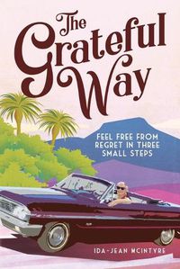 Cover image for The Grateful Way: Feel Free from Regret in Three Small Steps