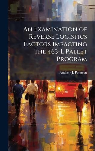 Cover image for An Examination of Reverse Logistics Factors Impacting the 463-L Pallet Program