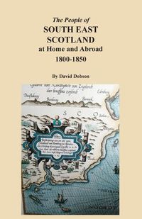 Cover image for The People of South East Scotland at Home and Abroad, 1800-1850