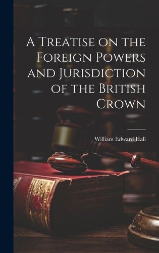Cover image for A Treatise on the Foreign Powers and Jurisdiction of the British Crown