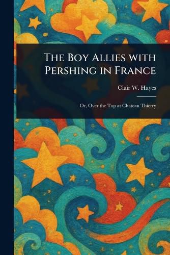 Cover image for The Boy Allies With Pershing in France