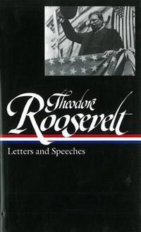 Cover image for Theodore Roosevelt: Letters and Speeches (LOA #154)