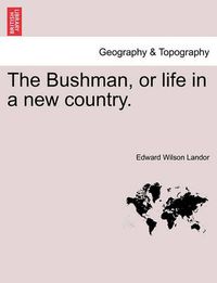 Cover image for The Bushman, or Life in a New Country.