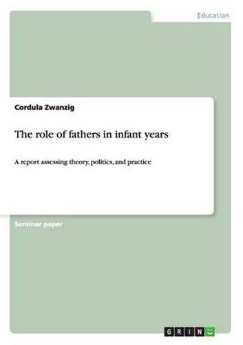 Cover image for The role of fathers in infant years: A report assessing theory, politics, and practice