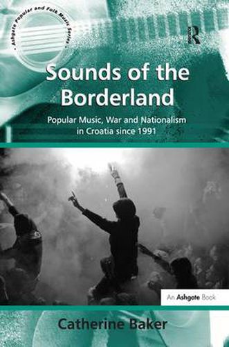 Cover image for Sounds of the Borderland: Popular Music, War and Nationalism in Croatia since 1991