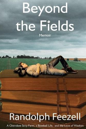 Cover image for Beyond the Fields: A Cherokee Strip Farm, a Baseball Life, and the Love of Wisdom