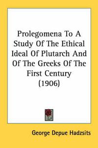 Cover image for Prolegomena to a Study of the Ethical Ideal of Plutarch and of the Greeks of the First Century (1906)
