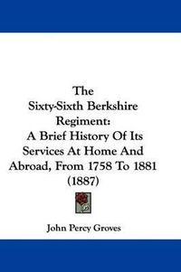 Cover image for The Sixty-Sixth Berkshire Regiment: A Brief History of Its Services at Home and Abroad, from 1758 to 1881 (1887)