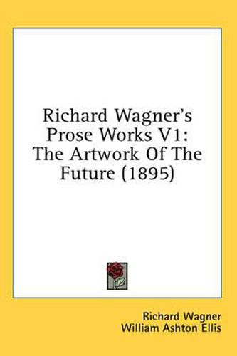 Cover image for Richard Wagner's Prose Works V1: The Artwork of the Future (1895)