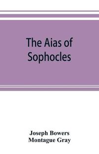 Cover image for The Aias of Sophocles, with critical and explanatory notes