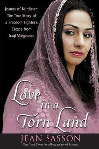 Cover image for Love in a Torn Land: Joanna of Kurdistan: The True Story of a Freedom Fighter's Escape from Iraqi Vengeance