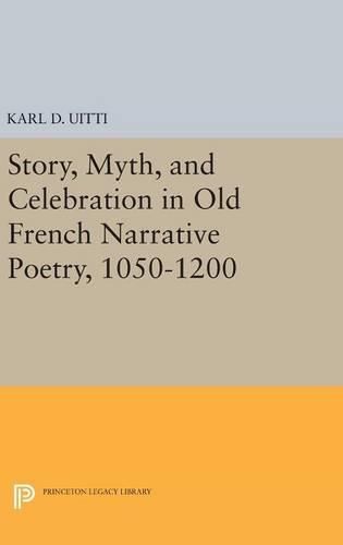 Story, Myth, and Celebration in Old French Narrative Poetry, 1050-1200