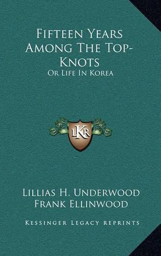 Cover image for Fifteen Years Among the Top-Knots: Or Life in Korea