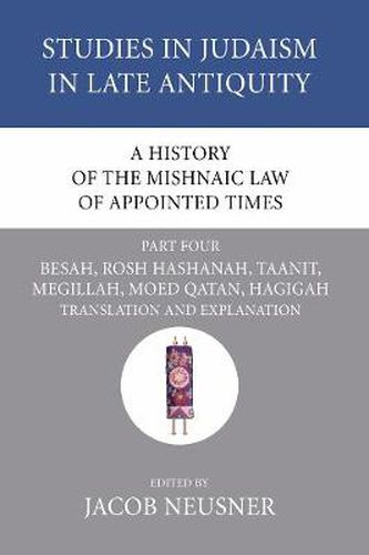 Cover image for A History of the Mishnaic Law of Appointed Times, Part 4: Besah, Rosh Hashanah, Taanit, Megillah, Moed Qatan, Hagigah: Translation and Explanation