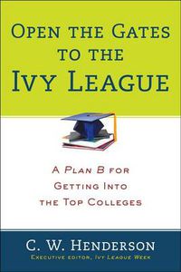 Cover image for Open The Gates To The Ivy League: A Plan B for Getting into the Top Colleges