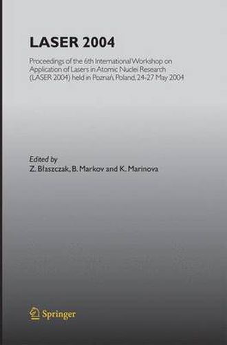 LASER 2004: Proceedings of the 6th International Workshop on Application of Lasers in Atomic Nuclei Research (LASER 2004) held in Poznan, Poland, 24-27 May, 2004