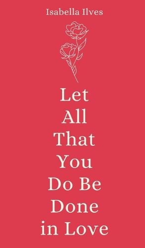 Cover image for Let All That You Do Be Done in Love