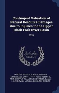 Cover image for Contingent Valuation of Natural Resource Damages Due to Injuries to the Upper Clark Fork River Basin: 1995