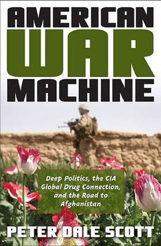 American War Machine: Deep Politics, the CIA Global Drug Connection, and the Road to Afghanistan