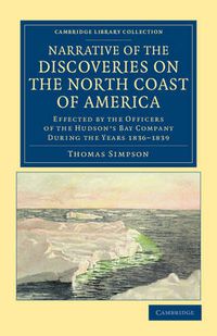 Cover image for Narrative of the Discoveries on the North Coast of America: Effected by the Officers of the Hudson's Bay Company during the Years 1836-1839