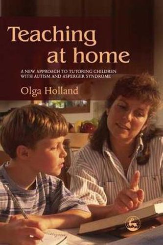 Cover image for Teaching at Home: A New Approach to Tutoring Children with Autism and Asperger Syndrome