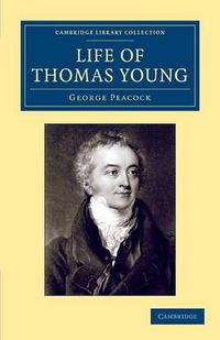 Cover image for Life of Thomas Young M.D., F.R.S., etc.: And One of the Eight Foreign Associates of the National Institute of France