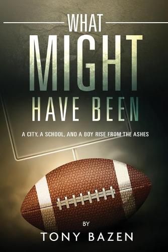 Cover image for What Might Have Been: A City, a School, and a Boy Rise from the Ashes