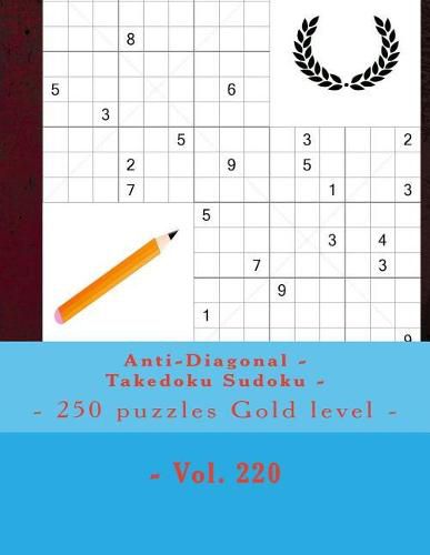 Cover image for Anti-Diagonal - Takedoku Sudoku - 250 Puzzles Gold Level - Vol. 220: 9 X 9 Pitstop. the Book Sudoku - Perfect Charging for Your Mind.