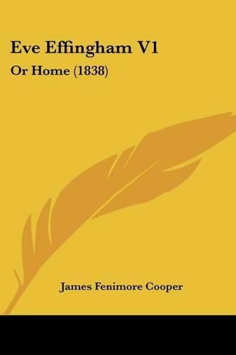 Cover image for Eve Effingham V1: Or Home (1838)