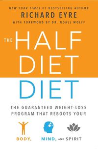 Cover image for The Half-Diet Diet: The Guaranteed Weight-Loss Program that Reboots Your Body, Mind, and Spirit for a Happier Life